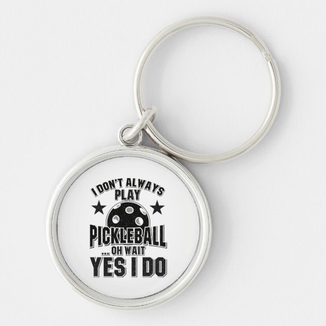 Pickleball - I Don't Always Play Pickleball Key Ring (Front)