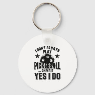 Pickleball - I Don't Always Play Pickleball Key Ring