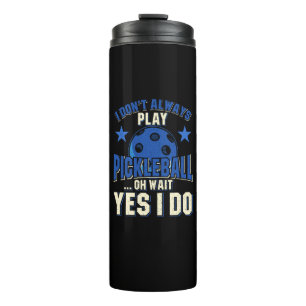 Pickleball - I Don't Always Play Pickleball Thermal Tumbler