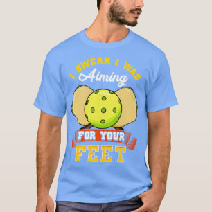 Pickleball I Swear I Was Aiming For Your Feet T-Shirt