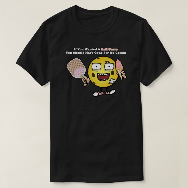 Pickleball If You Want Soft Serve Go For Ice Cream T-Shirt (Design Front)