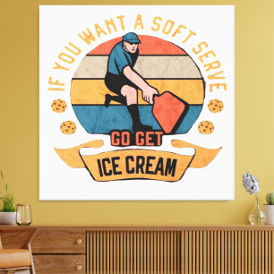 Pickleball If you want Soft Serve go get Ice Cream Canvas Print