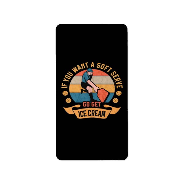 Pickleball If you want Soft Serve go get Ice Cream Label (Front)