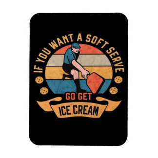 Pickleball If you want Soft Serve go get Ice Cream Magnet