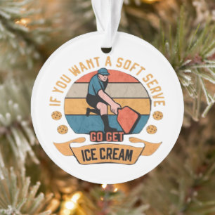Pickleball If you want Soft Serve go get Ice Cream Ornament