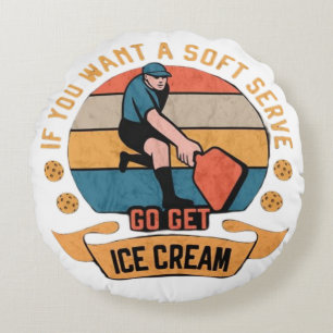 Pickleball If you want Soft Serve go get Ice Cream Round Cushion