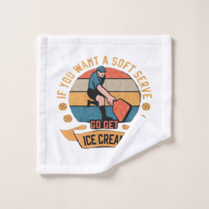 Pickleball If you want Soft Serve go get Ice Cream Wash Cloth