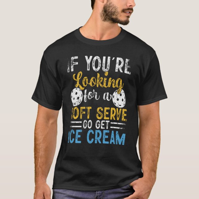 Pickleball If You're Looking For Soft Serve Go Get T-Shirt (Front)