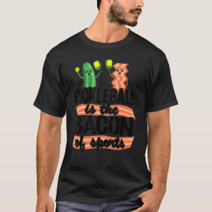 Pickleball Is The Bacon Of Sports Pickle Ball Dad T-Shirt