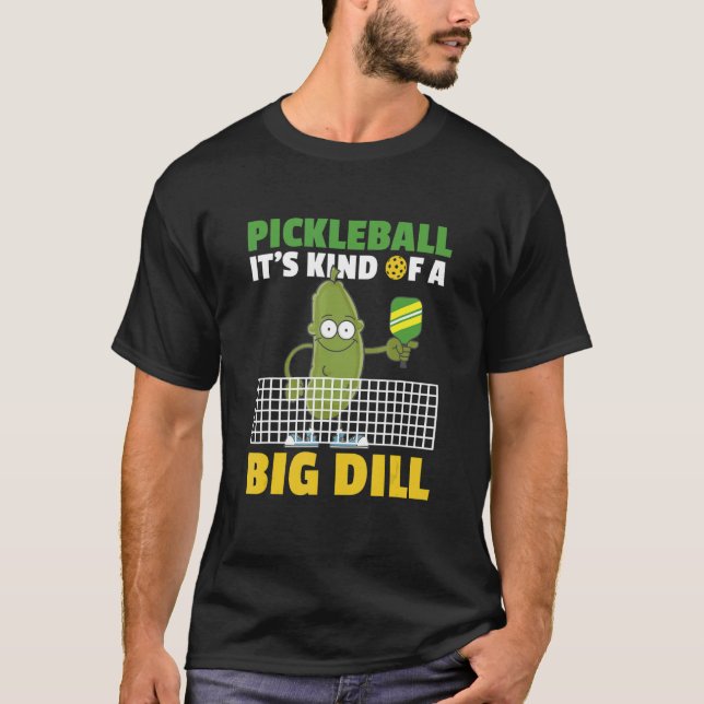 Pickleball It's Kind Of A Big Dill 4 T-Shirt (Front)