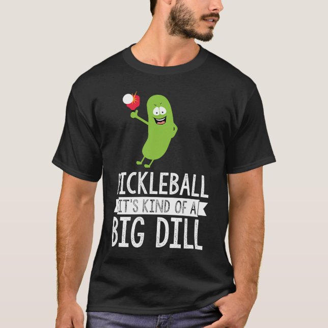Pickleball It's Kind Of A Big Dill T-Shirt (Front)