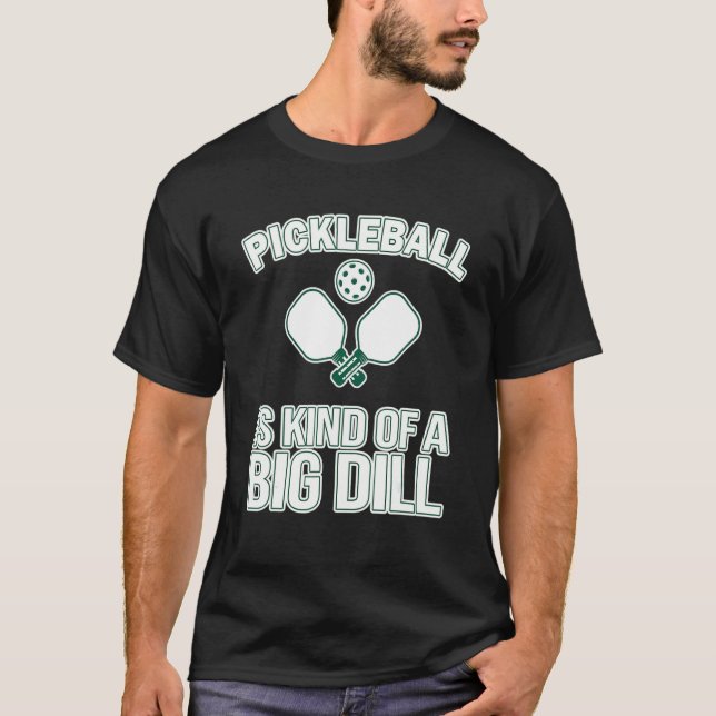 Pickleball Itu2019s A Kind Of A Big Dill   Pickleb T-Shirt (Front)