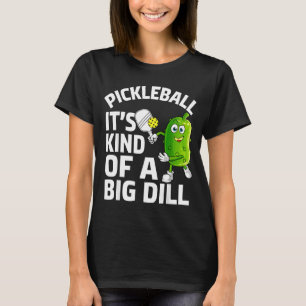 Pickleball kind of a big dill funny pickle ball T-Shirt