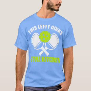 Pickleball Lefthander This Lefty Dinks in the Kitc T-Shirt