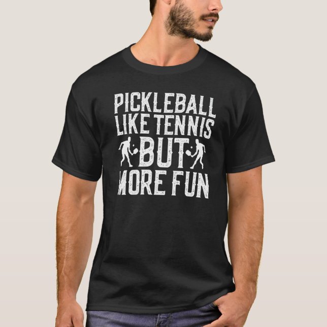 Pickleball Like Tennis But More Fun Pickle Ball T-Shirt (Front)