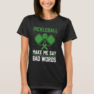 Pickleball Make Me Say Bad Words Funny Pickleball T-Shirt