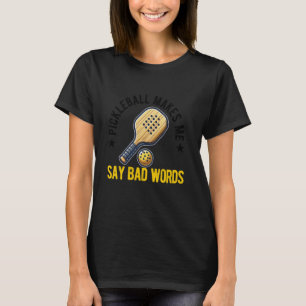 pickleball makes me say bad words Funny Pickleball T-Shirt