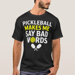 Pickleball Makes Me Say Bad Words Funny T-Shirt