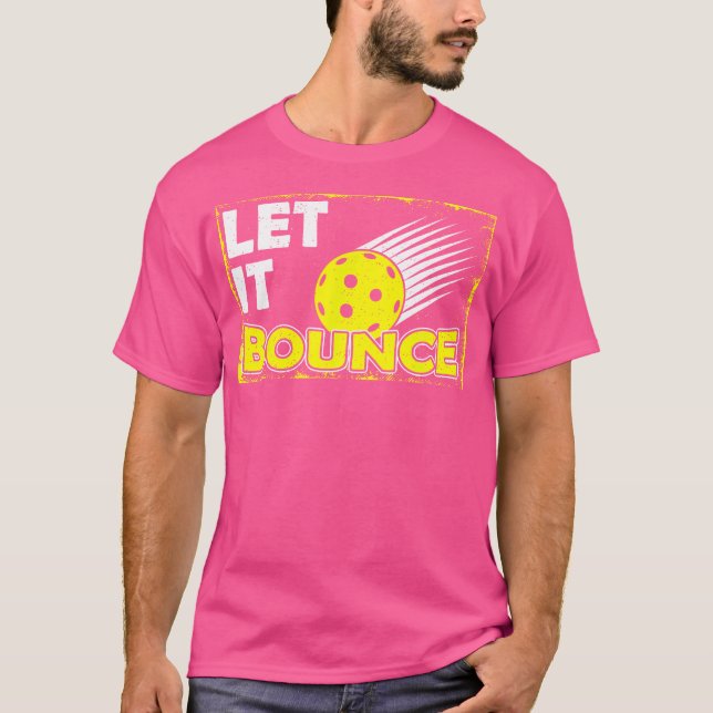 Pickleball Paddle Pickle Ball Player Let It Bounce T-Shirt (Front)