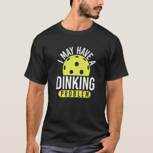Pickleball Paddleball May Have Dinking Problem T-Shirt