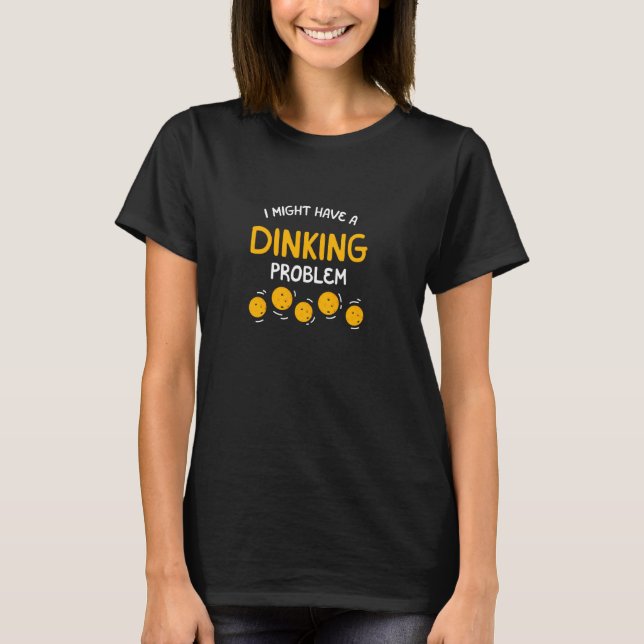 Pickleball Player Apparel Dinking Problem T-Shirt (Front)