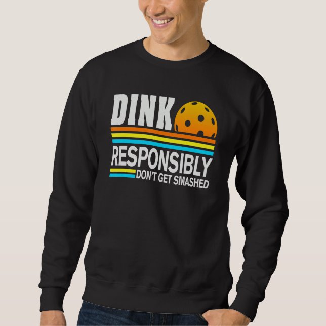 Pickleball Player Dink Responsibly Don't Get Smash Sweatshirt (Front)