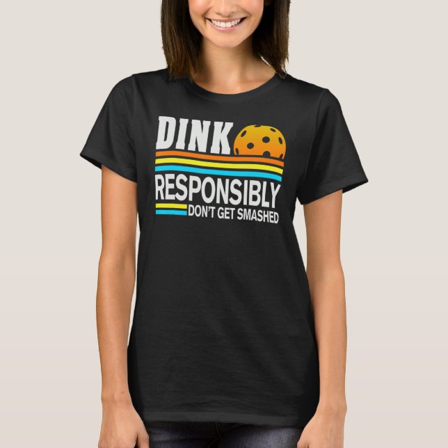 Pickleball Player Dink Responsibly Don't Get Smash T-Shirt (Front)