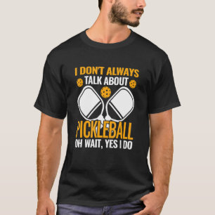 pickleball player I don't Always talk about Pickle T-Shirt
