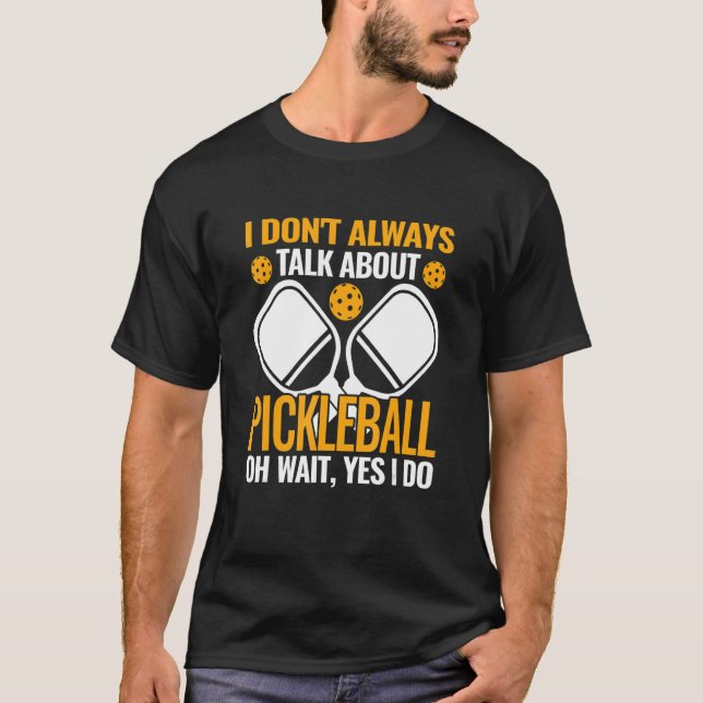 pickleball player I don't Always talk about Pickle T-Shirt (Front)