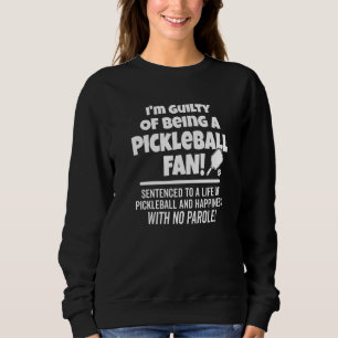Pickleball Players Guilty Of Being A Fan Of Pickle Sweatshirt
