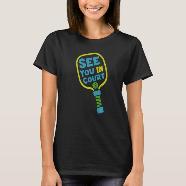 Pickleball Pun See You In Court T-Shirt (Front)