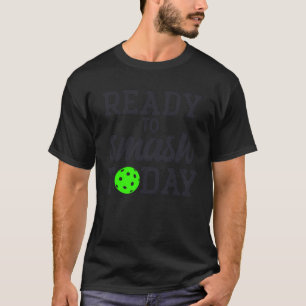 Pickleball Ready To Smash Today T-Shirt