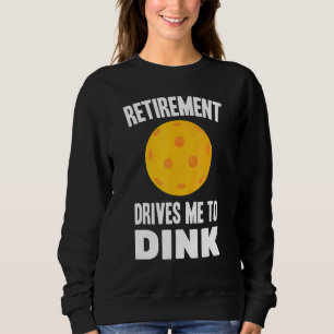 Pickleball - Retirement Drives Me To Dink - Badmin Sweatshirt