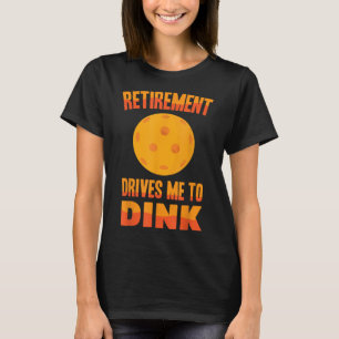 Pickleball - Retirement Drives Me To Dink - Badmin T-Shirt