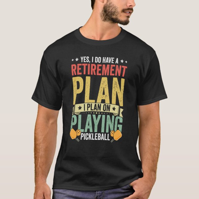 Pickleball Retirement Yes I Do Have A Retirement P T-Shirt (Front)