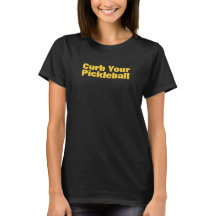PICKLEBALL T-SHIRT - "Curb Your Pickleball"