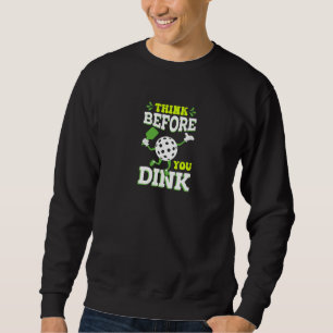 Pickleball Think Before You Dink Paddle and Ball Sweatshirt