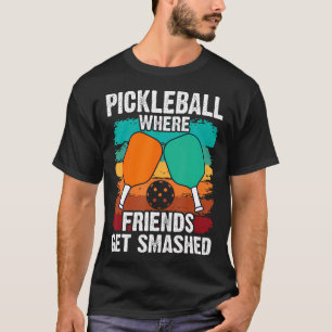 Pickleball Where Friends Get Smashed Pickle Ball M T-Shirt