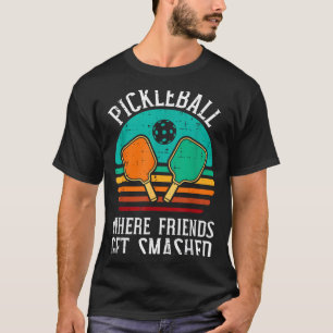 Pickleball where friends get smashed pickle ball T-Shirt