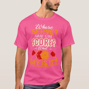 Pickleball Whose Serve What'S The Score What Day T-Shirt