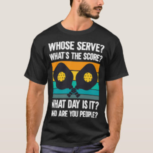 Pickleball Whose serve Whatx27s the score What day T-Shirt