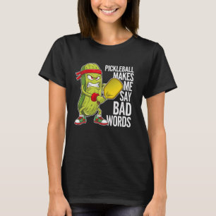 Pickles Funny Pickleball Makes Me Say Bad Words T-Shirt