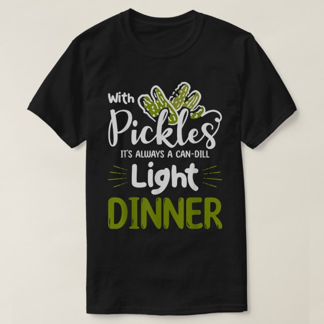 Pickles is always A Candill Light Dinner Pickle  T-Shirt (Design Front)
