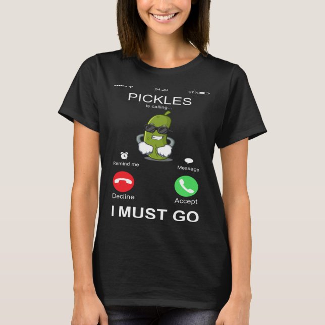 Pickles Is Calling I Must Go  Phone Screen  Humor T-Shirt (Front)