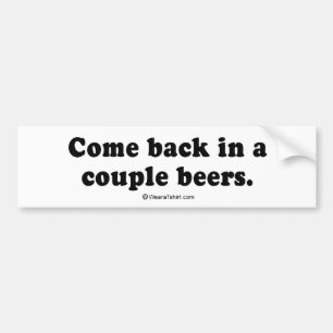 Pickup Lines - "Come back in a couple beers" Bumper Sticker