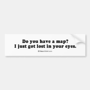 PICKUP LINES - "Do you have a map? I just got lost Bumper Sticker