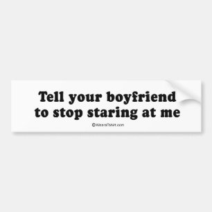 PICKUP LINES - "Tell your boyfriend to stop starin Bumper Sticker