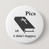 Pics or the Bible didn't Happen