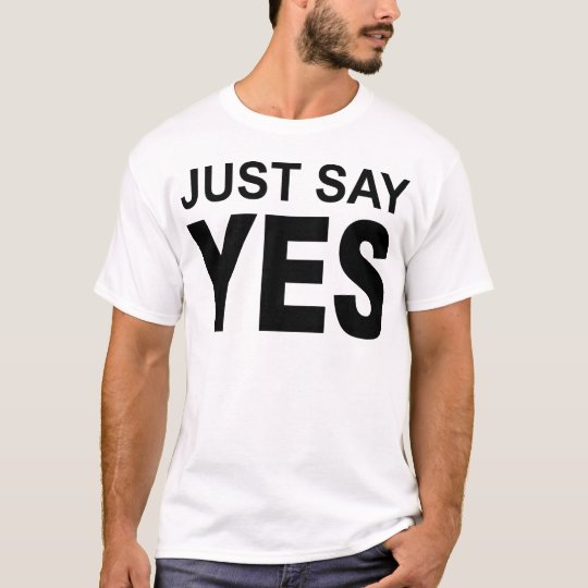 picture just say yes T-Shirt | Zazzle.co.uk