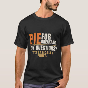 Pie for Breakfast Any Questions Leftover Humour T-Shirt